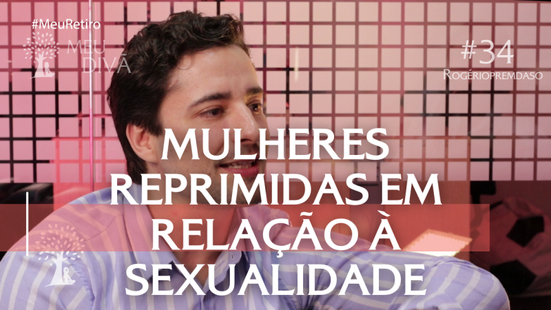 Mulheres reprimidas em relação à sexualidade – Meu Divã #34 Rogério PremDaso